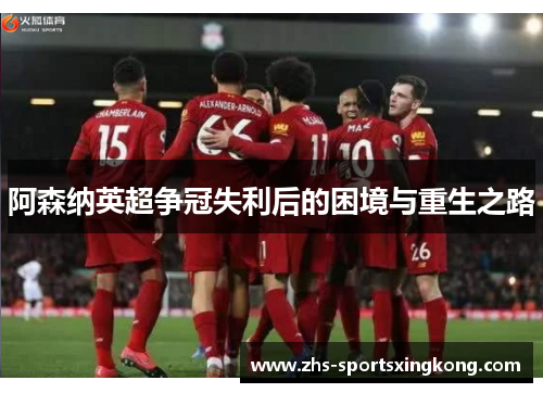 阿森纳英超争冠失利后的困境与重生之路