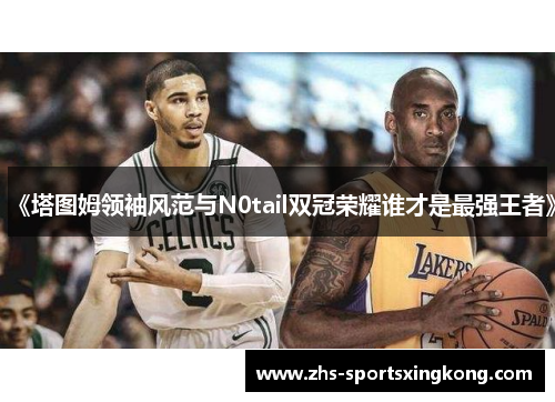 《塔图姆领袖风范与N0tail双冠荣耀谁才是最强王者》