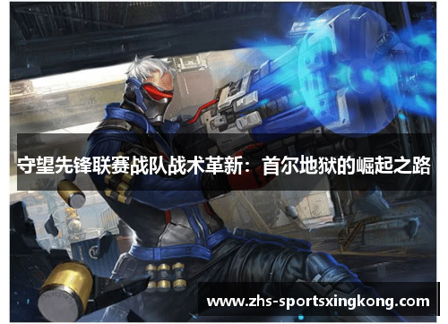 守望先锋联赛战队战术革新：首尔地狱的崛起之路