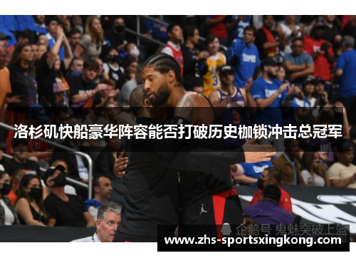 洛杉矶快船豪华阵容能否打破历史枷锁冲击总冠军