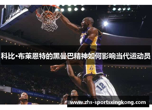 科比·布莱恩特的黑曼巴精神如何影响当代运动员