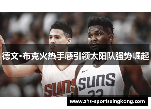 德文·布克火热手感引领太阳队强势崛起