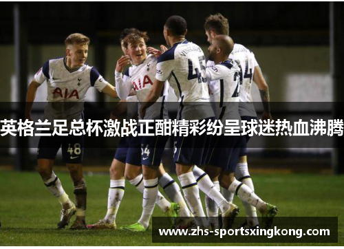 英格兰足总杯激战正酣精彩纷呈球迷热血沸腾