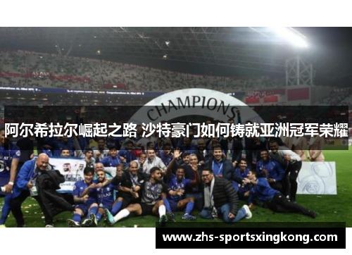 阿尔希拉尔崛起之路 沙特豪门如何铸就亚洲冠军荣耀