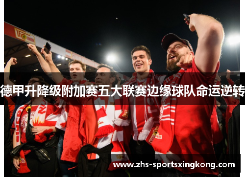 德甲升降级附加赛五大联赛边缘球队命运逆转