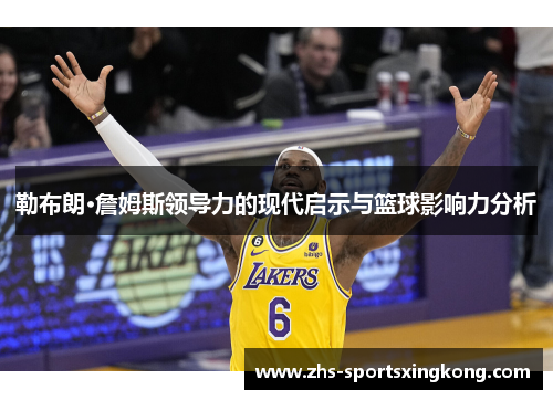 勒布朗·詹姆斯领导力的现代启示与篮球影响力分析