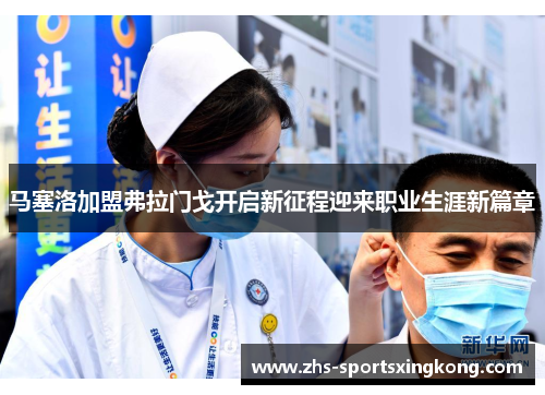 马塞洛加盟弗拉门戈开启新征程迎来职业生涯新篇章