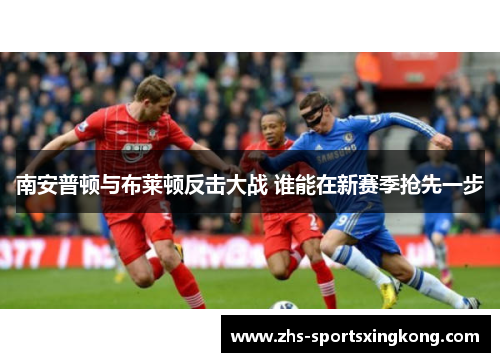 南安普顿与布莱顿反击大战 谁能在新赛季抢先一步