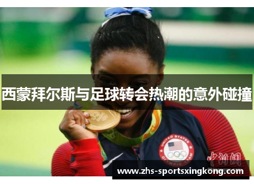 西蒙拜尔斯与足球转会热潮的意外碰撞