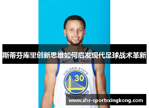 斯蒂芬库里创新思维如何启发现代足球战术革新
