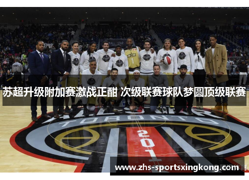 苏超升级附加赛激战正酣 次级联赛球队梦圆顶级联赛