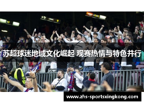 苏超球迷地域文化崛起 观赛热情与特色并行