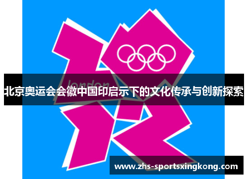 北京奥运会会徽中国印启示下的文化传承与创新探索